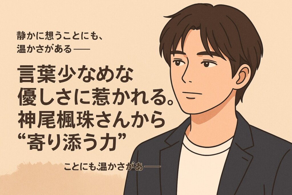 イラスト風に描かれた黒髪の若い男性が、穏やかな表情で正面を見つめている。背景にはベージュの優しい色合いが広がり、左側には「神尾楓珠さんから“寄り添う力”」という文字が記載されている。
