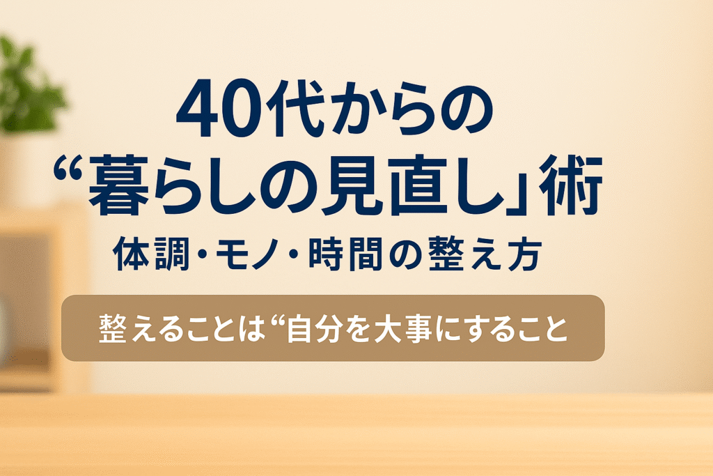 40代からの暮らしの見直し術を紹介する日本語テキスト付きのミニマルな生活空間を背景にしたアイキャッチ画像
